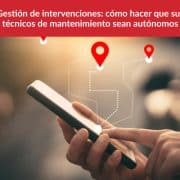 Gestión de intervenciones - cómo hacer que sus técnicos de mantenimiento sean autónomos